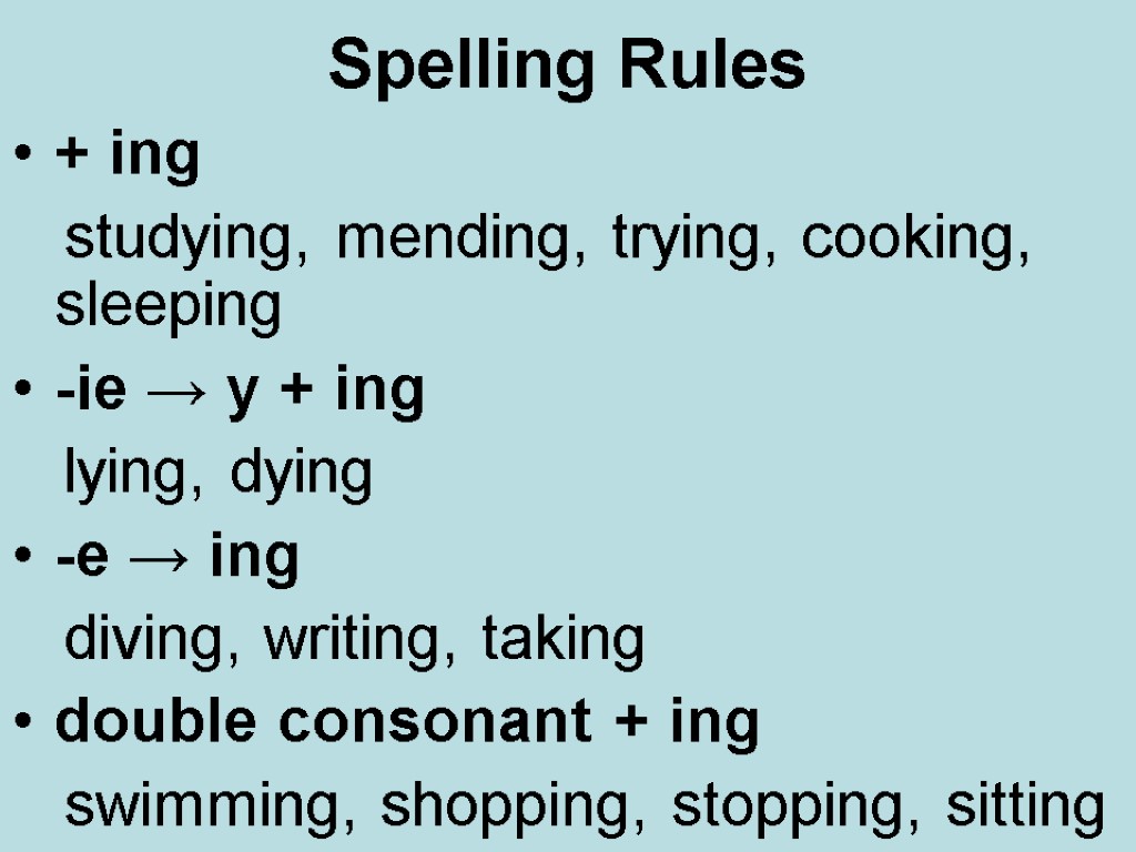 Spelling Rules + ing studying, mending, trying, cooking, sleeping -ie → y + ing